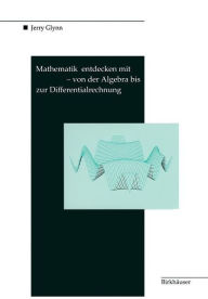 Title: Mathematik entdecken mit DERIVE - von der Algebra bis zur Differentialrechnung, Author: Jerry Glynn