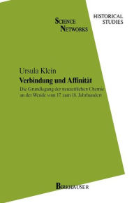 Title: Verbindung und Affinität: Die Grundlegung der neuzeitlichen Chemie an der Wende vom 17. zum 18. Jahrhundert / Edition 1, Author: Ursula Klein