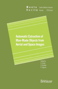 Title: Automatic Extraction of Man-Made Objects from Aerial Space Images / Edition 1, Author: Armin Gruen
