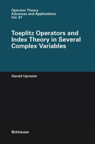 Title: Toeplitz Operators and Index Theory in Several Complex Variables / Edition 1, Author: Harald Upmeier