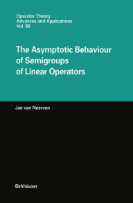 Title: The Asymptotic Behaviour of Semigroups of Linear Operators / Edition 1, Author: Jan van Neerven