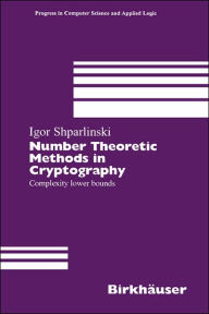 Title: Number Theoretic Methods in Cryptography: Complexity lower bounds / Edition 1, Author: Igor Shparlinski