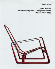 Title: Jean Prouvé - Ouvre complète / Complete Works: Volume 1: 1917-1933, Author: Peter Sulzer