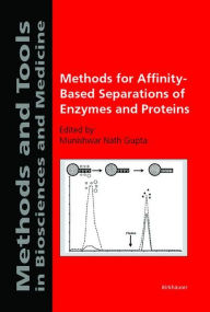 Title: Methods for Affinity-Based Separations of Enzymes and Proteins / Edition 1, Author: Munishwar N. Gupta