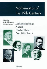 Title: Mathematics of the 19th Century: Mathematical Logic Algebra Number Theory Probability Theory / Edition 2, Author: A.N. Kolmogorov