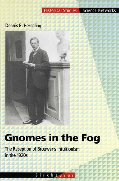 Gnomes in the Fog: The Reception of Brouwer's Intuitionism in the 1920s / Edition 1