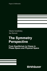 Title: The Symmetry Perspective: From Equilibrium to Chaos in Phase Space and Physical Space / Edition 1, Author: Martin Golubitsky