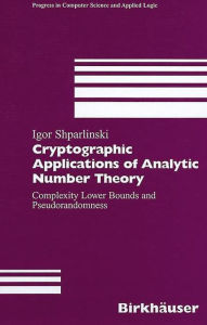 Title: Cryptographic Applications of Analytic Number Theory: Complexity Lower Bounds and Pseudorandomness / Edition 1, Author: Igor Shparlinski