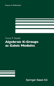 Title: Algebraic K-Groups as Galois Modules, Author: Victor P. Snaith