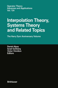 Title: Interpolation Theory, Systems Theory and Related Topics: The Harry Dym Anniversary Volume, Author: Daniel Alpay