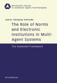 Title: The Role of Norms and Electronic Institutions in Multi-Agent Systems: The HarmonIA Framework, Author: Javier Vazquez-Salceda