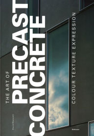 Title: The Art of Precast Concrete: Colour, Texture, Expression, Author: David Bennett