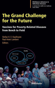 Title: The Grand Challenge for the Future: Vaccines for Poverty-Related Diseases from Bench to Field, Author: Stefan H.E. Kaufmann