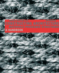 Constructing Architecture: Materials, Processes, Structures: A Handbook / Edition 1