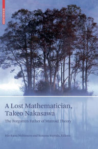 Title: A Lost Mathematician, Takeo Nakasawa: The Forgotten Father of Matroid Theory, Author: Hirokazu Nishimura
