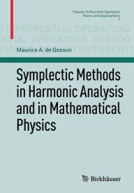 Title: Symplectic Methods in Harmonic Analysis and in Mathematical Physics / Edition 1, Author: Maurice A. de Gosson