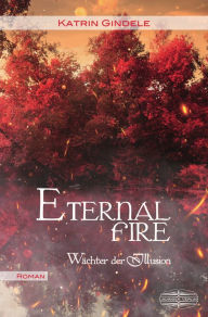 Title: Eternal Fire: Wächter der Illusion, Author: Katrin Gindele
