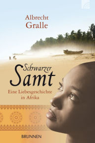Title: Schwarzer Samt: Eine Liebesgeschichte in Afrika, Author: Albrecht Gralle
