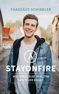 Title: STAYONFIRE: Wie dein Glaube im Alltag sein Feuer behält, Author: Thaddäus Schindler