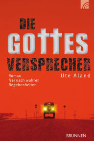 Title: Die Gottesversprecher: Roman frei nach wahren Begebenheiten, Author: Ute Aland