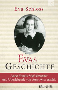 Title: Evas Geschichte: Anne Franks Stiefschwester und Überlebende von Auschwitz erzählt, Author: Eva Schloss