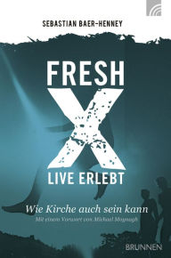 Title: Fresh X - live erlebt: Wie Kirche auch sein kann, Author: Johannes S. Baer-Henney