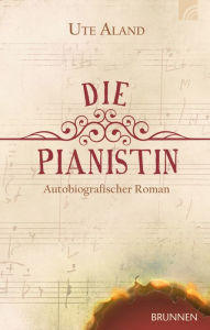 Title: Die Pianistin: Autobiografischer Roman, Author: Ute Aland