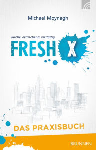 Title: Fresh X - das Praxisbuch, Author: Michael Moynagh