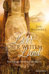 Title: Licht über weitem Land: Nach einer wahren Geschichte, Author: Jane Kirkpatrick