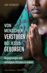 Title: Von Menschen verstoßen - bei Jesus geborgen: Begegnungen mit verfolgten Christen in Indien, Author: Jan Vermeer