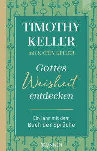 Title: Gottes Weisheit entdecken: Ein Jahr mit dem Buch der Sprüche, Author: Timothy Keller