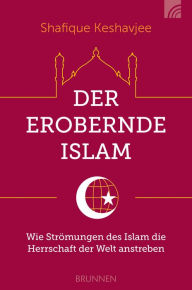 Title: Der erobernde Islam: Wie Strömungen des Islam die Herrschaft der Welt anstreben, Author: Shafique Keshavjee