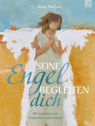 Title: Seine Engel begleiten dich: 40 inspirierende Andachten und Bilder, Author: Anne Neilson