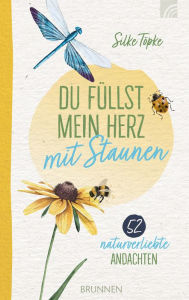 Title: Du füllst mein Herz mit Staunen: 52 naturverliebte Andachten, Author: Silke Töpke