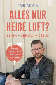 Title: Alles nur heiße Luft?: Lenin - Jehova - Jesus: meine lange Suche nach der Wahrheit, Author: Tobias Ain