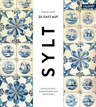 Title: Zu Gast auf Sylt: Sehnsuchtsorte, Originalrezepte und Geheimtipps, Author: Regina Stahl