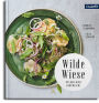 Wilde Wiese: 50 Rezepte mit Wildpflanzen und Wildkräutern