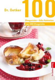 100 Ofengerichte - Süße Mahlzeiten : aus 1000 Ofengerichte