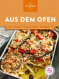 Title: Meine Lieblingsrezepte: Aus dem Ofen: Die 40 besten Aufläufe, Gratins und Rezepte vom Blech, Author: Dr. Oetker