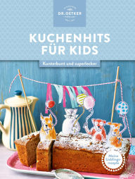 Title: Meine Lieblingsrezepte: Kuchenhits für Kids: Kunterbunt und superlecker, Author: Dr. Oetker Verlag