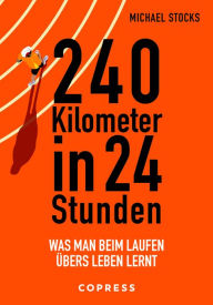 Title: 240 Kilometer in 24 Stunden: Was man beim Laufen übers Leben lernt, Author: Michael Stocks