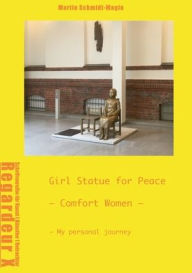 Title: Girl Statue for Peace Comfort Women: My personal journey, Author: Martin Schmidt-Magin