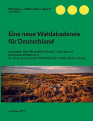 Title: Eine neue Waldakademie fï¿½r Deutschland: Konzeption einer Bildungseinrichtung fï¿½r private und kommunale Waldbesitzer mit den Ergebnissen der Mitteldeutschen Waldbesitzerumfrage, Author: Justus Eberl