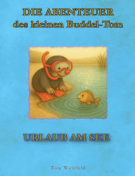 Title: Die Abenteuer des kleinen Buddel-Tom: Urlaub am See, Author: Tom Wahlfeld