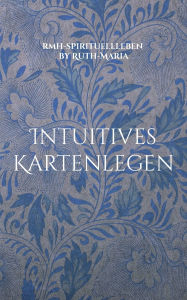 Title: Intuitives Kartenlegen: nach Mme. Lenormand, Author: Rmh-Spirituellleben Ruth-Maria