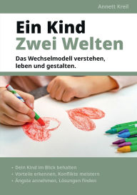 Title: Ein Kind - Zwei Welten: Das Wechselmodell verstehen, leben und gestalten., Author: Annett Kreil