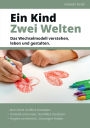 Ein Kind - Zwei Welten: Das Wechselmodell verstehen, leben und gestalten.