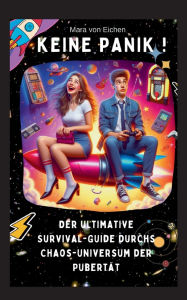 Title: KEINE PANIK ! Der ultimative Survival Guide durchs Chaos Universum der Pubertï¿½t, Author: Mara Von Eichen