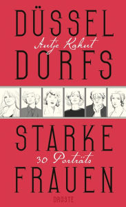 Title: Düsseldorfs starke Frauen: 30 Porträts, Author: Antje Kahnt