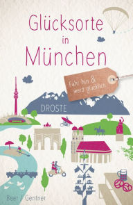 Title: Glücksorte in München: Fahr hin und werd glücklich, Author: Stefanie Gentner